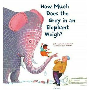 How Much Does the Grey in an Elephant Weigh?, Hardback - Alice Hoogstag imagine