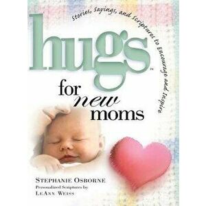 Hugs for New Moms: Stories, Sayings, and Scriptures to Encourage and Inspire, Paperback - Stephanie Osborne imagine