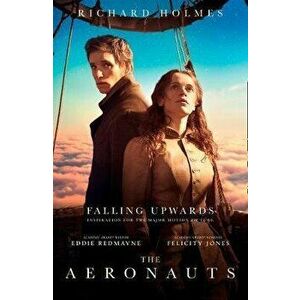 Falling Upwards. Inspiration for the Major Motion Picture the Aeronauts, Paperback - Richard Holmes imagine