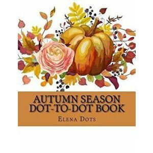 Autumn Season Dot-to-Dot Book, Paperback - Elena Dots imagine