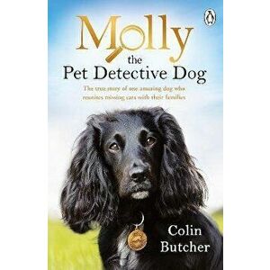 Molly the Pet Detective Dog. The true story of one amazing dog who reunites missing cats with their families, Paperback - Colin Butcher imagine