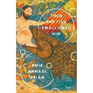 Then the Fish Swallowed Him, Paperback - Amir Ahmadi Arian imagine