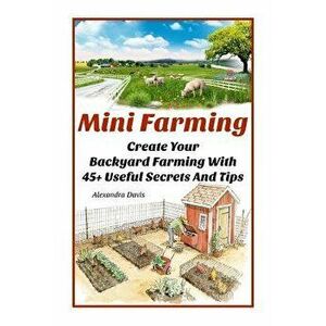 Mini Farming: Learn How to Create An Organic Garden in Your Backyard & Find Out 20 + Useful Tips For Urban Farming: (How To Build A, Paperback - Alexa imagine
