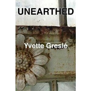 Unearthed, Paperback - Yvette Gresle imagine