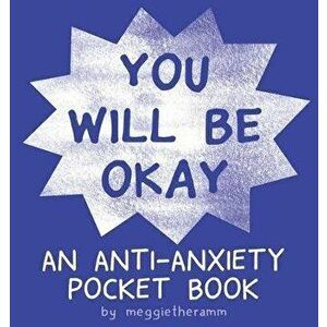 You Will Be Ok: An Anti-Anxiety Pocket Book, Paperback - Meggie Ramm imagine