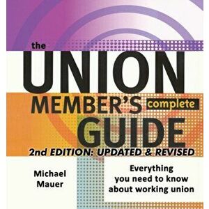 The Union Member's Complete Guide 2nd Edition: Everytbing You Need to Know About Working Union, Paperback - Michael Mauer imagine