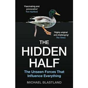 Hidden Half. The Unseen Forces That Influence Everything, Paperback - Michael Blastland imagine