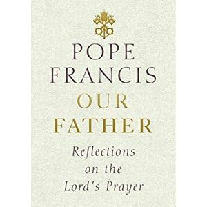 Our Father. Reflections on the Lord's Prayer, Hardback - Pope Francis imagine