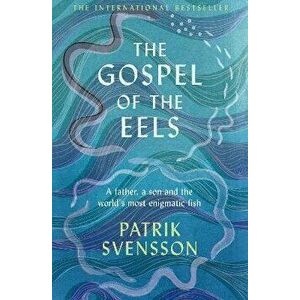 Gospel of the Eels, Paperback - Patrik Svensson imagine