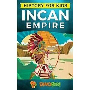 History for kids: Incan Empire: History of the Incan Empire and Civilization (Ancient Civilization), Paperback - Dinobibi Publishing imagine