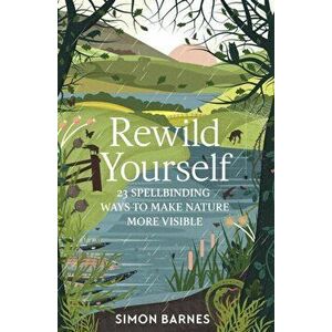 Rewild Yourself. 23 Spellbinding Ways to Make Nature More Visible, Paperback - Simon Barnes imagine
