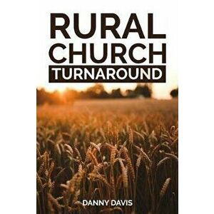 Rural Church Turnaround: Real Life Experiences of Rural Pastors and Lay-Leaders, Paperback - Danny Davis imagine