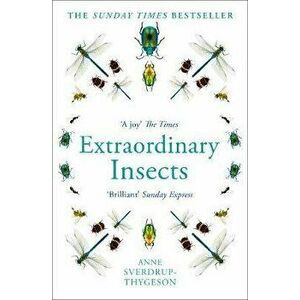 Extraordinary Insects. Weird. Wonderful. Indispensable. the Ones Who Run Our World., Paperback - Anne Sverdrup-Thygeson imagine