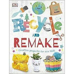 Recycle and Remake. Creative Projects for Eco Kids, Hardback - *** imagine