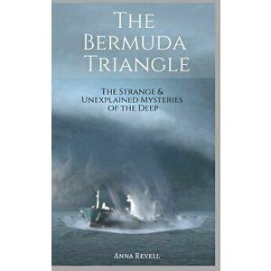 The BERMUDA TRIANGLE: The Strange & Unexplained Mysteries of the Deep, Paperback - Anna Revell imagine