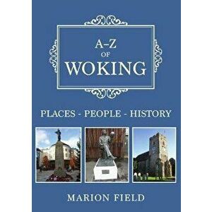 A-Z of Woking. Places-People-History, Paperback - Marion Field imagine