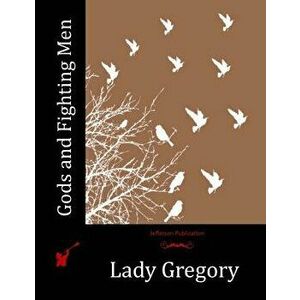 Gods and Fighting Men, Paperback - Lady Gregory imagine