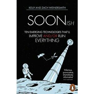 Soonish. Ten Emerging Technologies That Will Improve and/or Ruin Everything, Paperback - Zach Weinersmith imagine