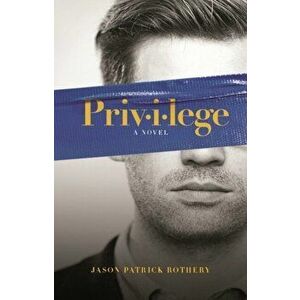 Privilege. A Novel, Paperback - Jason Patrick Rothery imagine