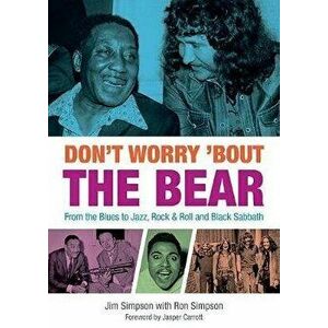 Don't Worry 'Bout The Bear. From the Blues to Jazz, Rock & Roll and Black Sabbath, Paperback - Ron Simpson imagine