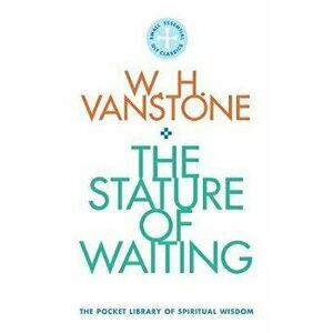 Stature of Waiting. The Pocket Library of Spiritual Wisdom, Paperback - W.H. Vanstone imagine