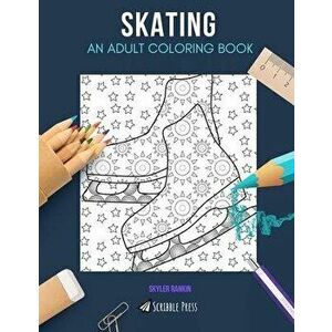 Skating: AN ADULT COLORING BOOK: A Skating Coloring Book For Adults, Paperback - Skyler Rankin imagine