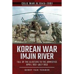 Korean War - Imjin River. Fall of the Glosters to the Armistice, April 1951-July 1953, Paperback - Gerry Van Tonder imagine
