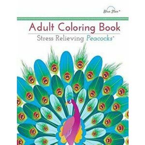 Adult Coloring Book: Stress Relieving Peacocks, Paperback - Adult Coloring Book Artists imagine