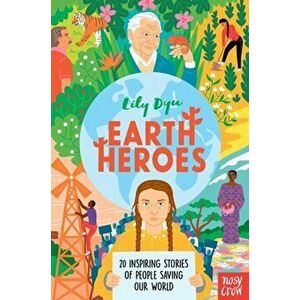 Earth Heroes. Twenty Inspiring Stories of People Saving Our World, Hardback - Lily Dyu imagine