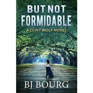 But Not Formidable: A Clint Wolf Novel, Paperback - Bj Bourg imagine