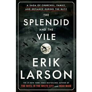 Splendid and the Vile. A Saga of Churchill, Family, and Defiance During the Blitz, Hardback - Erik Larson imagine
