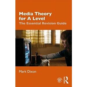 Media Theory for A Level. The Essential Revision Guide, Paperback - Mark Dixon imagine