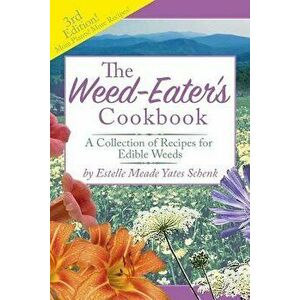 The Weed-Eater's Cookbook: A Collection of Recipes for Edible Weeds, Paperback - Estelle Meade Yates Schenk imagine