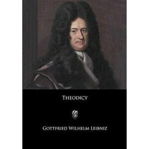 Theodicy: Essays on the Goodness of God, the Freedom of Man, and the Origin of Evil, Paperback - Gottfried Wilhelm Leibniz imagine