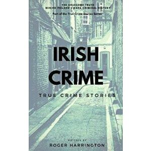 Irish Crime: True Crime Stories: True Crime Books Series - Book 2, Paperback - Roger Harrington imagine
