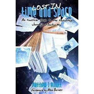 Lost in Time and Space: An Unofficial Guide to the Uncharted Journeys of Doctor Who, Paperback - Matthew Elliott imagine