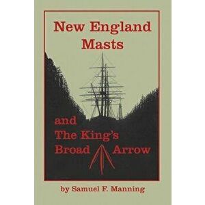 New England Masts: And the King's Broad Arrow, Paperback - Samuel F. Manning imagine