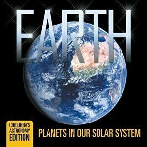 Earth: Planets in Our Solar System Children's Astronomy Edition, Paperback - Baby Professor imagine