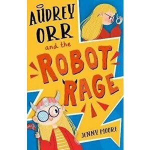 Audrey Orr and the Robot Rage, Paperback - Jenny Moore imagine