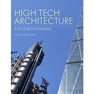 High Tech Architecture. A Style Reconsidered, Hardback - Angus J Macdonald imagine
