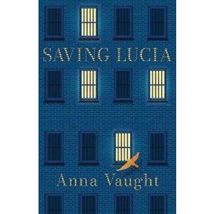 SAVING LUCIA, Paperback - Anna Vaught imagine