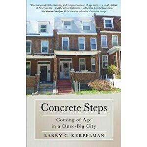 Concrete Steps: Coming of Age in a Once-Big City, Paperback - Larry C. Kerpelman imagine