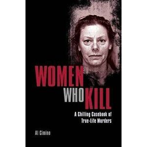 Women Who Kill: A Chilling Casebook of True-Life Murders, Paperback - Al Cimino imagine