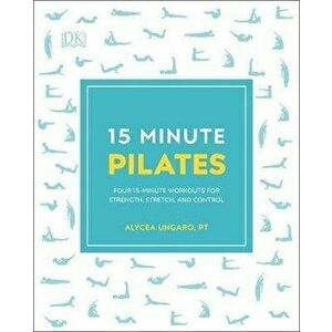 15-Minute Pilates. Four 15-Minute Workouts for Strength, Stretch, and Control, Paperback - Alycea Ungaro imagine