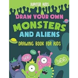 Draw Your Own Monsters and Aliens - Drawing Book for Kids, Paperback - Jupiter Kids imagine