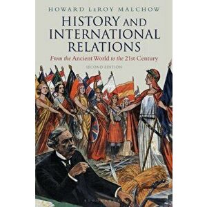 History and International Relations. From the Ancient World to the 21st Century, Paperback - Howard LeRoy Malchow imagine