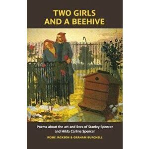 Two Girls and a Beehive. Poems about the art and lives of Stanley Spencer and Hilda Carline Spencer, Paperback - Rosie Jackson imagine
