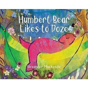 Humbert Bear Likes to Doze, Hardback - Alexander Mackenzie imagine