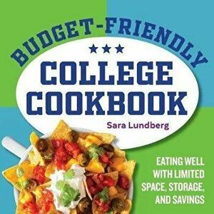 Budget-Friendly College Cookbook: Eating Well with Limited Space, Storage, and Savings, Paperback - Sara Lundberg imagine
