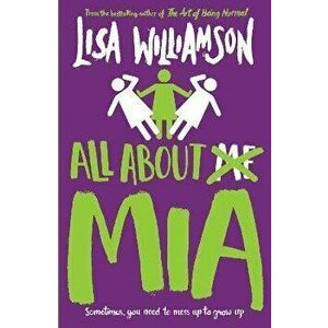 All About Mia, Paperback - Lisa Williamson imagine